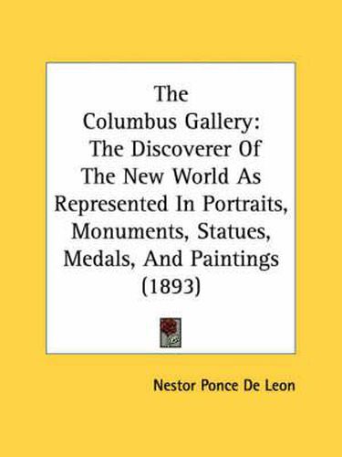 The Columbus Gallery: The Discoverer of the New World as Represented in Portraits, Monuments, Statues, Medals, and Paintings (1893)