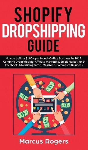 Cover image for Shopify Dropshipping Guide: How to build a $100K per Month Online Business in 2019. Combine Dropshipping, Affiliate Marketing, Email Marketing & Facebook Advertising into 1 Massive E-Commerce Business