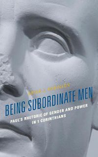 Cover image for Being Subordinate Men: Paul's Rhetoric of Gender and Power in 1 Corinthians