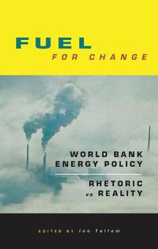 Cover image for Fuel for Change: World Bank Energy Policy: Rhetoric vs Reality