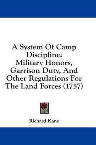 Cover image for A System of Camp Discipline: Military Honors, Garrison Duty, and Other Regulations for the Land Forces (1757)