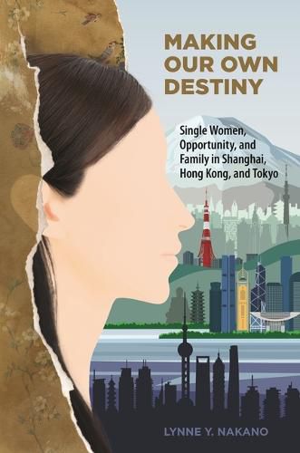 Cover image for Making Our Own Destiny: Single Women, Opportunity, and Family in Shanghai, Hong Kong, and Tokyo