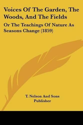 Voices of the Garden, the Woods, and the Fields: Or the Teachings of Nature as Seasons Change (1859)