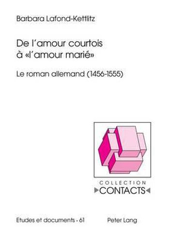 de l'Amour Courtois A   l'Amour Marie: Le Roman Allemand (1456-1555)