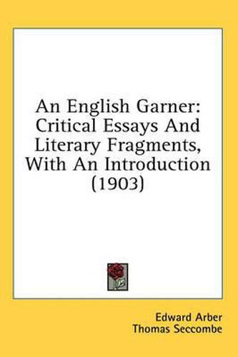 An English Garner: Critical Essays and Literary Fragments, with an Introduction (1903)