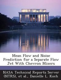 Cover image for Mean Flow and Noise Prediction for a Separate Flow Jet with Chevron Mixers