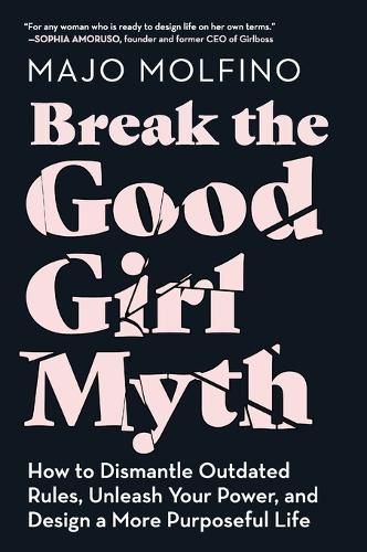 Cover image for Break the Good Girl Myth: How to Dismantle Outdated Rules, Unleash Your Power, and Design a More Purposeful Life