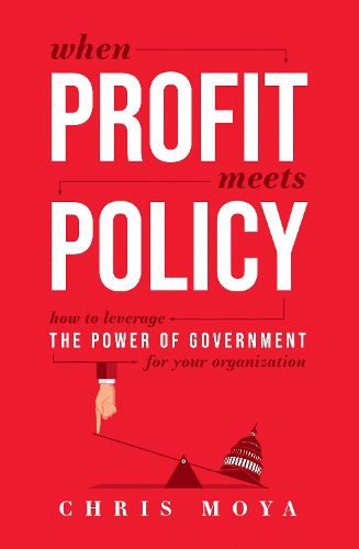 Cover image for When Profit Meets Policy: How to Leverage the Power of Government for Your Organization