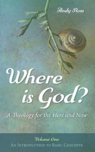 Cover image for Where Is God?: A Theology for the Here and Now, Volume One: An Introduction to Basic Concepts