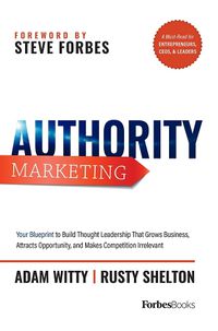 Cover image for Authority Marketing: Your Blueprint to Build Thought Leadership That Grows Business, Attracts Opportunity, and Makes Competition Irrelevant