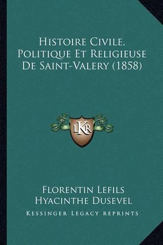 Histoire Civile, Politique Et Religieuse de Saint-Valery (1858)