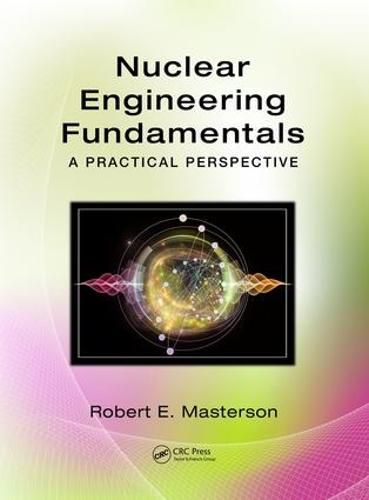 Cover image for Nuclear Engineering Fundamentals: A Practical Perspective