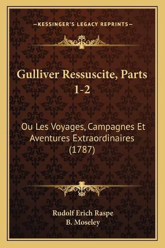 Gulliver Ressuscite, Parts 1-2: Ou Les Voyages, Campagnes Et Aventures Extraordinaires (1787)