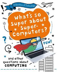 Cover image for A Question of Technology: What's So Super about Supercomputers? (Computing)