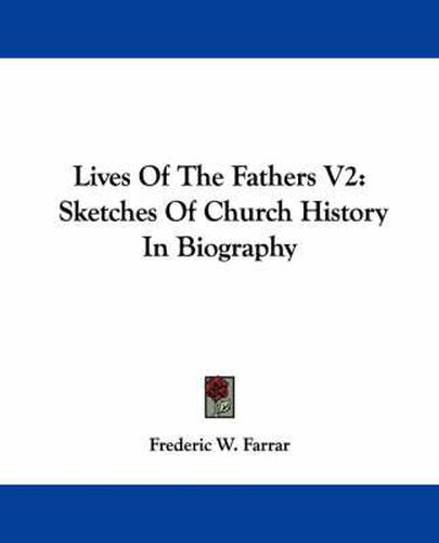 Cover image for Lives of the Fathers V2: Sketches of Church History in Biography