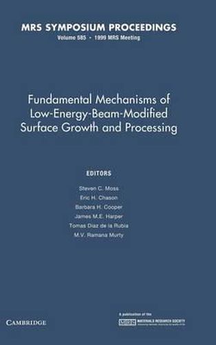 Cover image for Fundamental Mechanisms of Low-Energy-Beam Modified Surface Growth and Processing: Volume 585