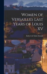 Cover image for Women of Versailles Last Years of Louis XV