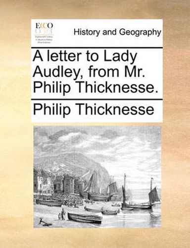 Cover image for A Letter to Lady Audley, from Mr. Philip Thicknesse.