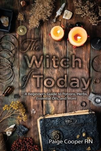 Cover image for The Witch Of Today: A Beginner's Guide to Potions, Herbs, Essential Oils, and More