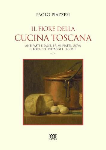 Cover image for Il Fiore Della Cucina Toscana: Volume I - Antipasti E Salse, Primi Piatti, Uova E Focacce, Ortaggi E Legumi