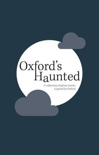 Cover image for Oxford's Haunted: A Collection of Ghost Stories Inspired By Oxford