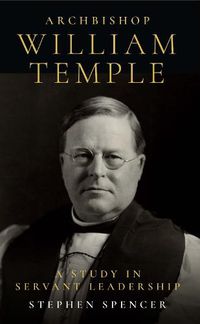 Cover image for Archbishop William Temple: A Study in Servant Leadership