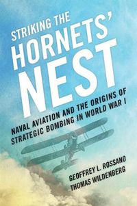 Cover image for Striking the Hornets' Nest: Naval Aviation and the Origins of Strategic Bombing in World War I