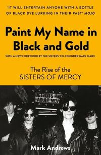 Cover image for Paint My Name in Black and Gold: The Rise of the Sisters of Mercy