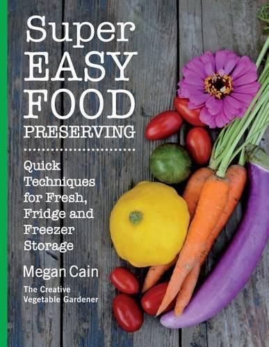 Cover image for Super Easy Food Preserving: Quick Techniques for Fresh, Fridge and Freezer Storage