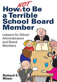 Cover image for How Not to Be a Terrible School Board Member: Lessons for School Administrators and Board Members