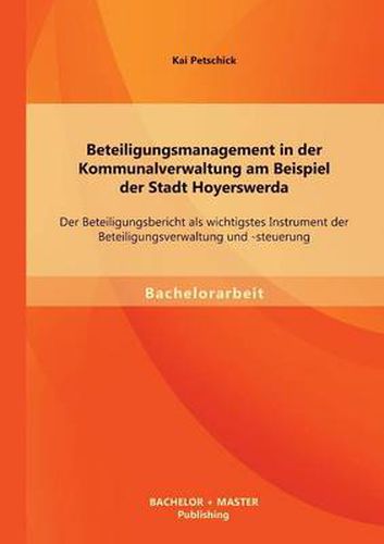 Cover image for Beteiligungsmanagement in der Kommunalverwaltung am Beispiel der Stadt Hoyerswerda: Der Beteiligungsbericht als wichtigstes Instrument der Beteiligungsverwaltung und -steuerung