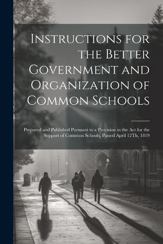 Cover image for Instructions for the Better Government and Organization of Common Schools