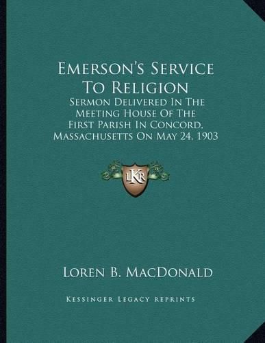 Cover image for Emerson's Service to Religion: Sermon Delivered in the Meeting House of the First Parish in Concord, Massachusetts on May 24, 1903