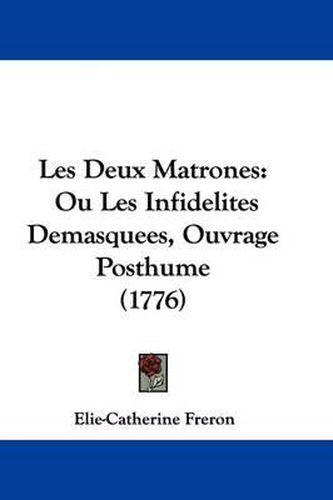 Les Deux Matrones: Ou Les Infidelites Demasquees, Ouvrage Posthume (1776)