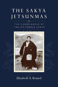 Cover image for The Sakya Jetsunmas: The Hidden World of Tibetan Female Lamas