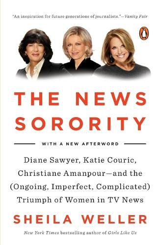 Cover image for The News Sorority: Diane Sawyer, Katie Couric, Christiane Amanpour--And the (Ongoing, Imperfect, Complicated) Triumph of Women in TV News