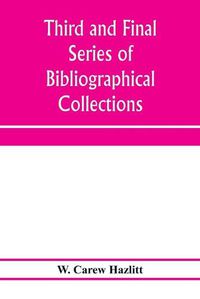 Cover image for Third and final series of bibliographical collections and notes on early English literature, 1474-1700