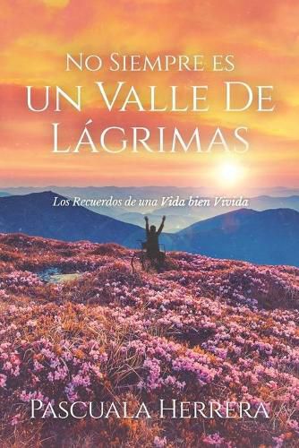 Cover image for No Siempre es un Valle de Lagrimas: Los Recuerdos de una Vida bien Vivida