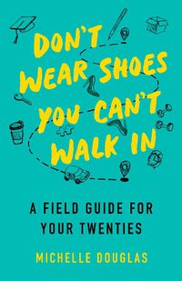 Cover image for Don't Wear Shoes You Can't Walk In: A Field Guide for Your Twenties