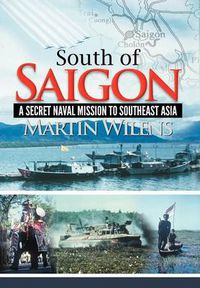 Cover image for South of Saigon: A Secret Naval Mission to Southeast Asia