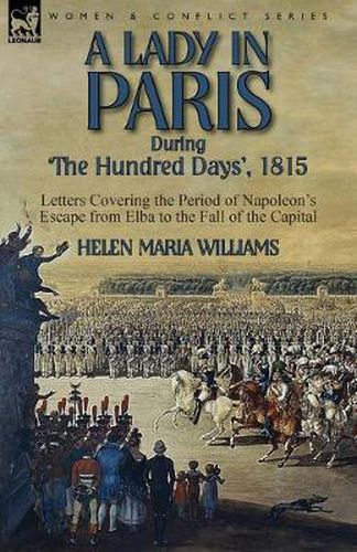 Cover image for A Lady in Paris During 'The Hundred Days', 1815-Letters Covering the Period of Napoleon's Escape from Elba to the Fall of the Capital