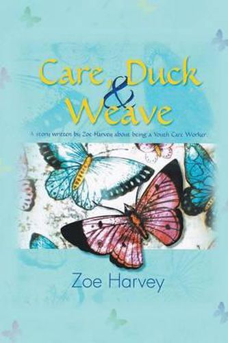 Cover image for Care, Duck & Weave: A Story Written by Zoe Harvey about Being a Youth Care Worker.