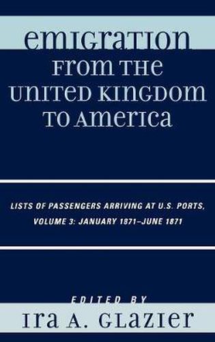 Cover image for Emigration from the United Kingdom to America: Lists of Passengers Arriving at U.S. Ports, January 1871 - June 1871