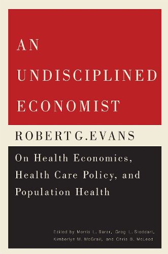 Cover image for An Undisciplined Economist: Robert G. Evans on Health Economics, Health Care Policy, and Population Health