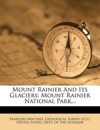 Cover image for Mount Rainier and Its Glaciers: Mount Rainier National Park...