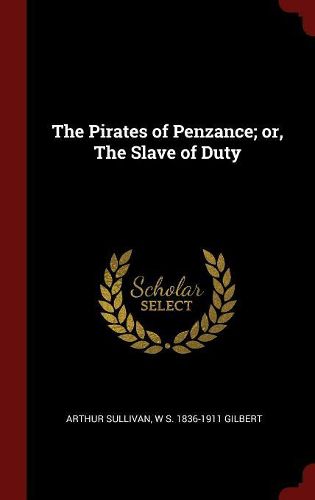 The Pirates of Penzance; Or, the Slave of Duty