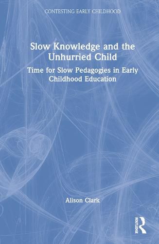 Slow Knowledge and the Unhurried Child: Time for Slow Pedagogies in Early Childhood Education