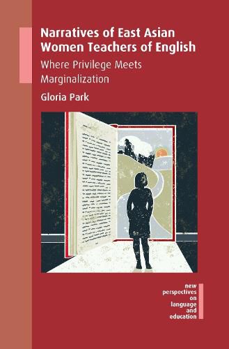 Cover image for Narratives of East Asian Women Teachers of English: Where Privilege Meets Marginalization