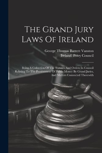 The Grand Jury Laws Of Ireland