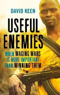 Cover image for Useful Enemies: When Waging Wars Is More Important Than Winning Them